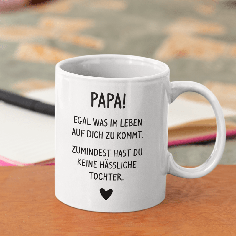 Papa egal was im Leben auf dich zu kommt, zumindest hast du keine hässliche Tochter - Keramiktasse