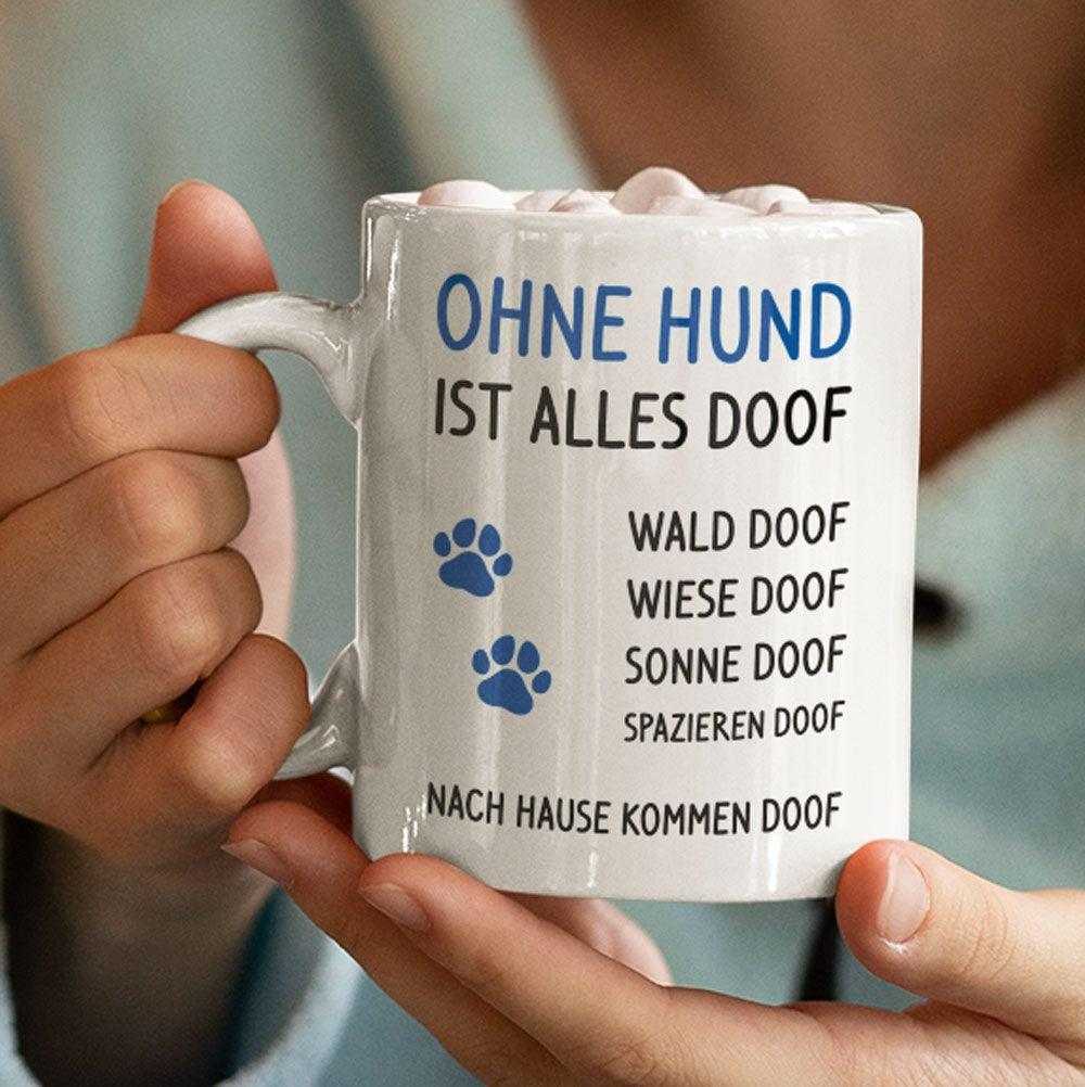 Ohne Hund ist alles doof, Wald doof, Wiese doof, spazieren doof, nach Hause kommen doof - Keramiktasse